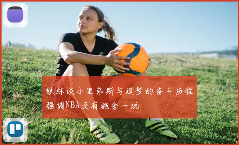 铁林谈小里弗斯与追梦的奋斗历程强调NBA没有施舍一说